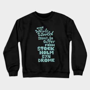 The whole world seems to suffer from Stockholm Syndrome - Typograph illustration for critical people. Crewneck Sweatshirt